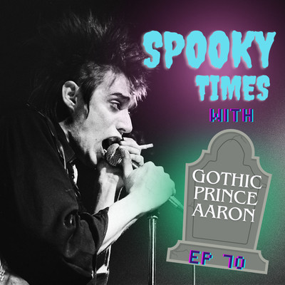 Ep: 70 Spooky Times w/ Gothic Prince Aaron