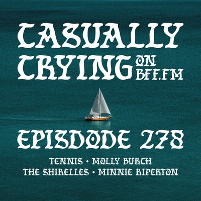 Casually Crying - Episode 278 - Tennis, Molly Burch, The Shirelles, Minnie Riperton