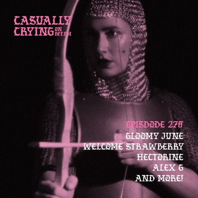 Casually Crying - Episode 279 - gloomy june, Welcome Strawberry, Hectorine, Alex G