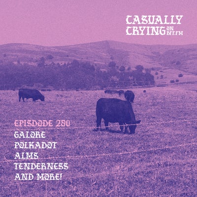 Casually Crying - Episode 280 - Galore, Polkadot, Alms, Tenderness