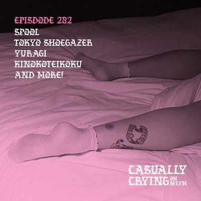Casually Crying - Episode 282 - SPOOL, Tokyo Shoegazer, Yuragi, Kinokoteikoku