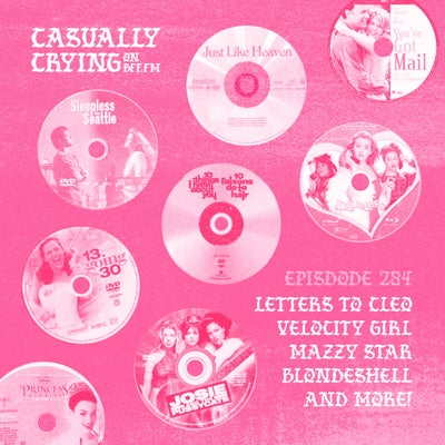 Casually Crying - Episode 284 - ROMCOM SUMMER!! - Letters to Cleo, Velocity Girl, Mazzy Star, Blondeshell