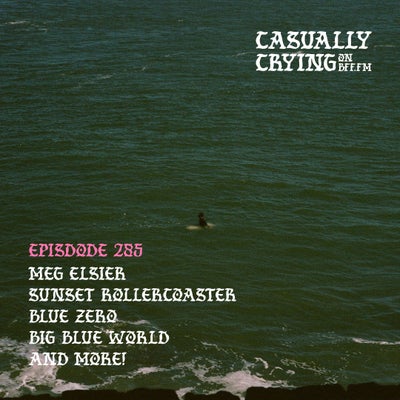 Casually Crying - Episode 285 - meg elsier, 落日飛車 Sunset Rollercoaster, Blue Zero, Big Blue World