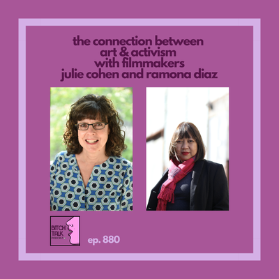The Connection Between Art and Activism with Filmmakers Julie Cohen and Ramona Diaz