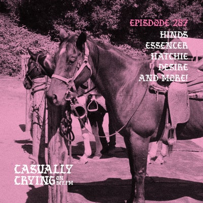 Casually Crying - Episode 287 - Hinds, Essencer, Hatchie, Desire