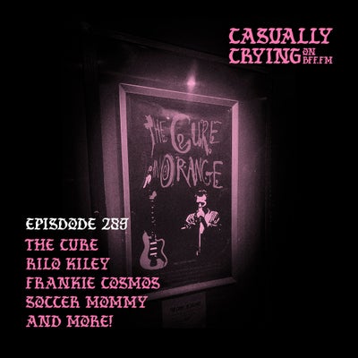Casually Crying - Episode 289 - The Cure, Rilo Kiley, Frankie Cosmos, Soccer Mommy
