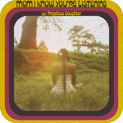 Mom I Know You’re Listening