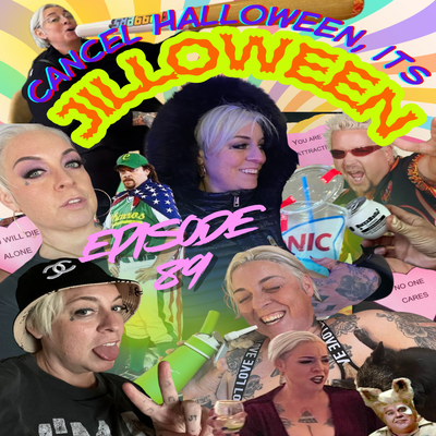 EP 89: Cancel Halloween - it's JILLOWEEN