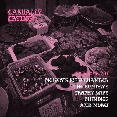 Casually Crying - Episode 291 - Melody's Echo Chamber, The Sundays, Trophy Wife, Shindigs