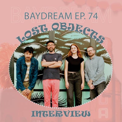 Baydream Ep 74. Interview w/ Lost Objects