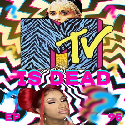 EP 95: MTV is Dead! Long Live MTV!
