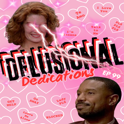 EP 99: Delusional Dedications