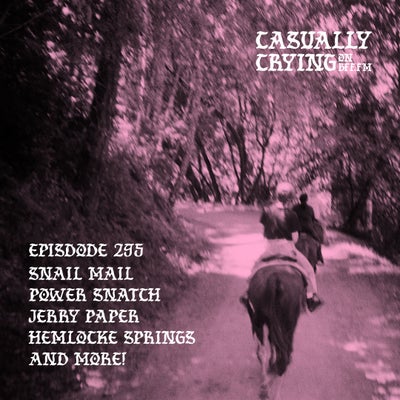 Casually Crying - Episode 295 - Snail Mail, Power Snatch, Jerry Paper, Hemlocke Springs