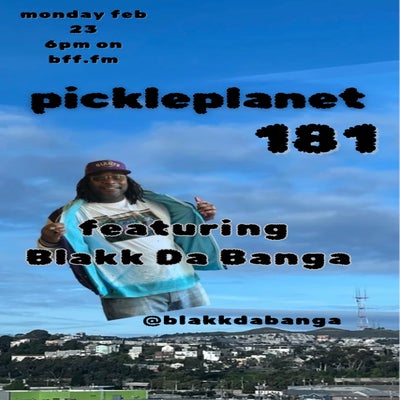 PICKLEPLANET #181 BLAKK DA BANGA