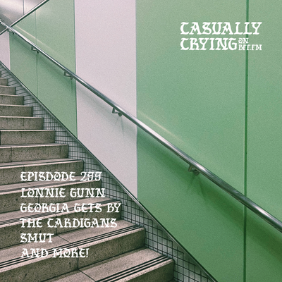 Casually Crying - Episode 299 - Lonnie Gunn, Georgia Gets By, The Cardigans, Smut