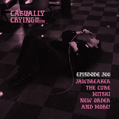 Casually Crying - Episode 300 - Gemini Season 2026!!! - Jawbreaker, The Cure, Mitski, New Order
