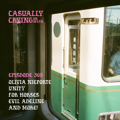 Casually Crying - Episode 305 - Olivia Nieporte, Unity, For Horses, Evil Adeline