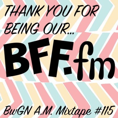 BwGN AM Mixtape #115 – The one to thank you for being a friend