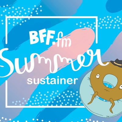 BFF.fm Summer Sustainer