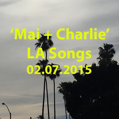 February 7, 2015: LA Songs on 'Mai + Charlie'