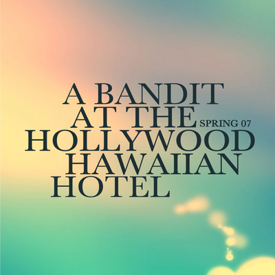 SPRING 07 ~ A BANDIT AT THE HOLLYWOOD HAWAIIAN HOTEL