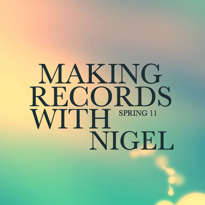 SPRING 11 ~ MAKING RECORDS WITH NIGEL