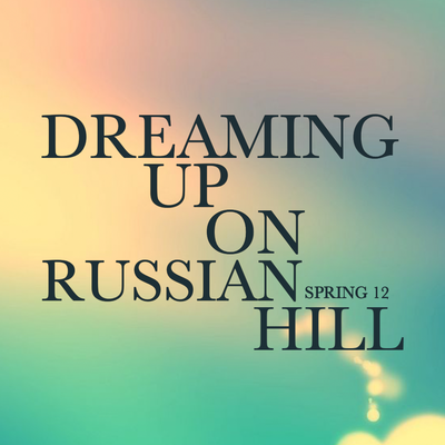 Spring 12 ~ DREAMING UP ON RUSSIAN HILL