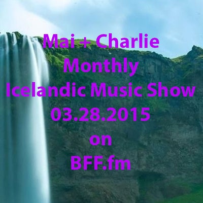March 28, 2015: Monthly Icelandic Music Show on 'Mai + Charlie'
