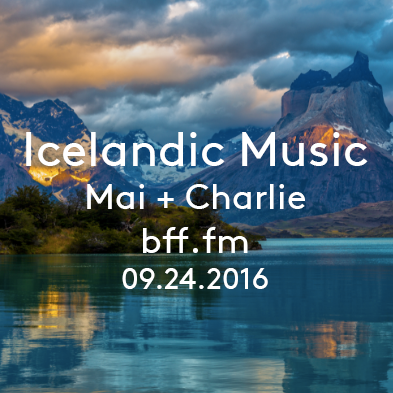 September 24, 2016: Icelandic Music on Mai + Charlie (rebroadcast of 04.30.2016)