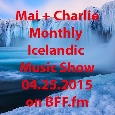 April 25, 2015: Monthly Icelandic Music Show on 'Mai + Charlie'
