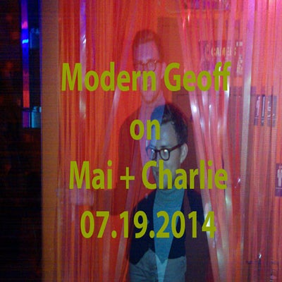 July 19: Modern Geoff on Mai + Charlie