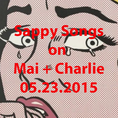 May 23, 2015: Sappy Songs on 'Mai + Charlie'
